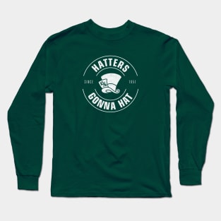 Hatters Gonna Hat Long Sleeve T-Shirt